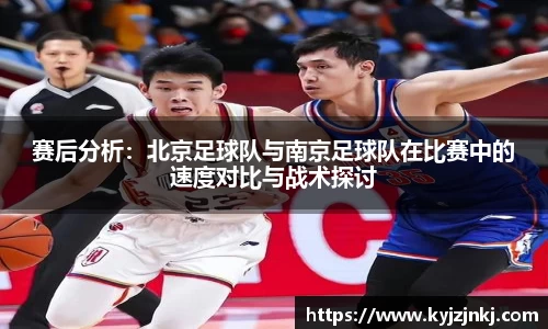 赛后分析：北京足球队与南京足球队在比赛中的速度对比与战术探讨