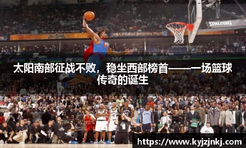 太阳南部征战不败，稳坐西部榜首——一场篮球传奇的诞生