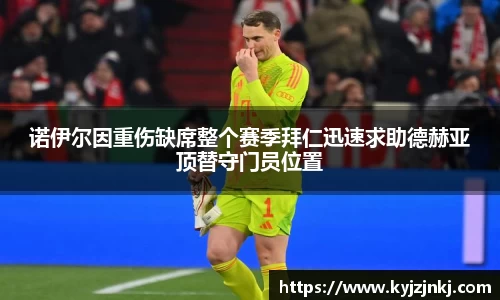 诺伊尔因重伤缺席整个赛季拜仁迅速求助德赫亚顶替守门员位置
