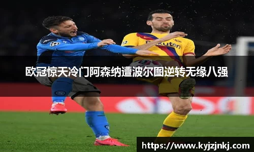 欧冠惊天冷门阿森纳遭波尔图逆转无缘八强