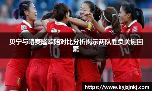 贝宁与喀麦隆欧赔对比分析揭示两队胜负关键因素