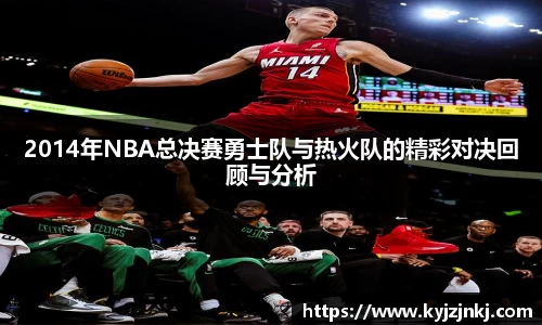 2014年NBA总决赛勇士队与热火队的精彩对决回顾与分析