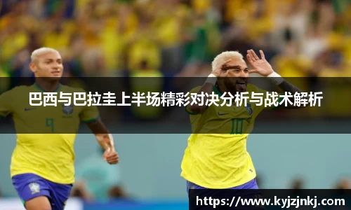 巴西与巴拉圭上半场精彩对决分析与战术解析